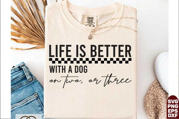 Life is Better with a Dog or Two or Three